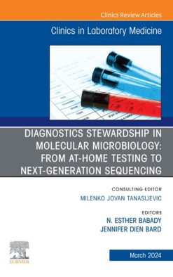 Diagnostics Stewardship in Molecular Microbiology: From at Home testing to Next Generation Sequencing, An Issue of the Clinics in Laboratory Medicine (True PDF from Publisher)