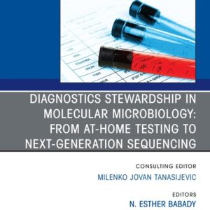 Diagnostics Stewardship in Molecular Microbiology: From at Home testing to Next Generation Sequencing, An Issue of the Clinics in Laboratory Medicine (True PDF from Publisher)