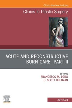 Acute and Reconstructive Burn Care, Part II, An Issue of Clinics in Plastic Surgery (True PDF from Publisher)