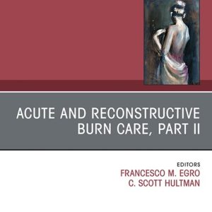 Acute and Reconstructive Burn Care, Part II, An Issue of Clinics in Plastic Surgery (True PDF from Publisher)