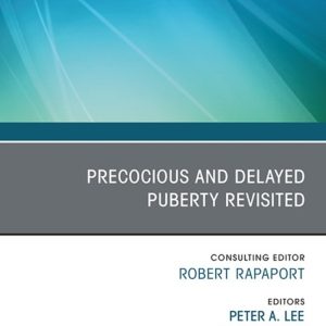 Early and Late Presentation of Physical Changes of Puberty: Precocious and Delayed Puberty Revisited, An Issue of Endocrinology and Metabolism Clinics of North America (True PDF from Publisher)