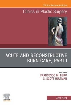 Acute and Reconstructive Burn Care, Part I, An Issue of Clinics in Plastic Surgery (True PDF from Publisher)