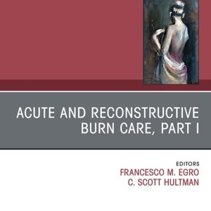 Acute and Reconstructive Burn Care, Part I, An Issue of Clinics in Plastic Surgery (True PDF from Publisher)