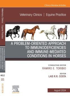 A Problem-Oriented Approach to Immunodeficiencies and Immune-Mediated Conditions in Horses, An Issue of Veterinary Clinics of North America: Equine Practice (True PDF from Publisher)