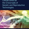 Clinical Ethics at the Crossroads of Genetic and Reproductive Technologies, 2nd Edition (EPUB)