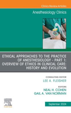 Ethical Approaches to the Practice of Anesthesiology – Part 1: Overview of Ethics in Clinical Care: History and Evolution, An Issue of Anesthesiology Clinics (True PDF from Publisher)