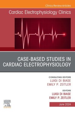 Case-Based Studies in Cardiac Electrophysiology, An Issue of Cardiac Electrophysiology Clinics (True PDF from Publisher)