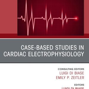 Case-Based Studies in Cardiac Electrophysiology, An Issue of Cardiac Electrophysiology Clinics (True PDF from Publisher)