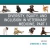 Diversity, Equity, and Inclusion in Veterinary Medicine, Part I, An Issue of Veterinary Clinics of North America: Small Animal Practice (True PDF from Publisher)