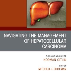 Navigating the Management of Hepatocellular Carcinoma, An Issue of Clinics in Liver Disease (True PDF from Publisher)