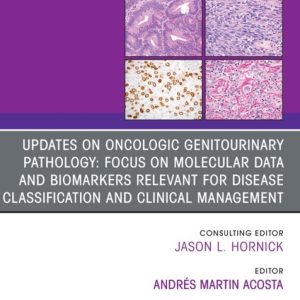 Updates on Oncologic Genitourinary Pathology: Focus on molecular data and biomarkers relevant for disease classification and clinical management, An Issue of Surgical Pathology Clinics (True PDF from Publisher)