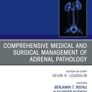 Comprehensive Medical and Surgical Management of Adrenal Pathology, An Issue of Urologic Clinics of North America (Original PDF from Publisher)