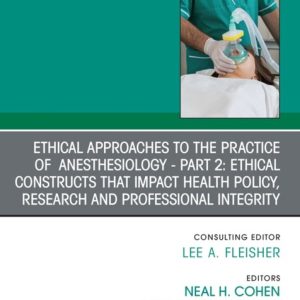Ethical Approaches to the Practice of  Anesthesiology – Part 2: Ethical Constructs that Impact Health Policy, Research and Professional Integrity, An Issue of Anesthesiology Clinics (True PDF from Publisher)