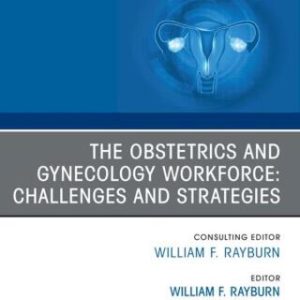 The Obstetrics and Gynecology Workforce: Challenges and Strategies, An Issue of Obstetrics and Gynecology Clinics of North America (Original PDF from Publisher)
