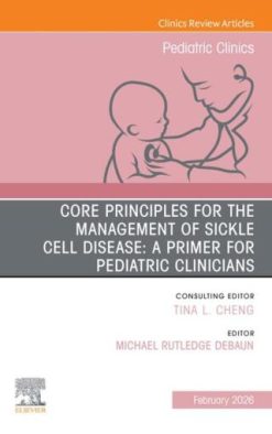 Core Principles for the Management of Sickle Cell Disease: A Primer for Pediatric Clinicians, An Issue of Pediatric Clinics of North America (Original PDF from Publisher)