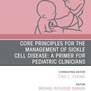 Core Principles for the Management of Sickle Cell Disease: A Primer for Pediatric Clinicians, An Issue of Pediatric Clinics of North America (Original PDF from Publisher)
