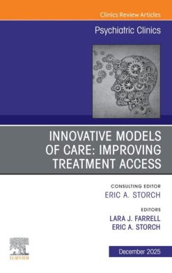 Innovative Models of Care: Improving Treatment Access, An Issue of Psychiatric Clinics of North America (EPUB)