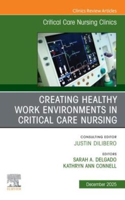 Creating Healthy Work Environments in Critical Care Nursing, An Issue of Critical Care Nursing Clinics of North America (Original PDF from Publisher)