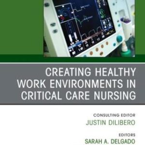 Creating Healthy Work Environments in Critical Care Nursing, An Issue of Critical Care Nursing Clinics of North America (Original PDF from Publisher)