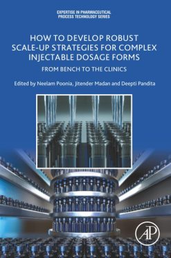 How to Develop Robust Scale-up Strategies for Complex Injectable Dosage Forms: From Bench to the Clinics (Expertise in Pharmaceutical Process Technology) (Original PDF from Publisher)