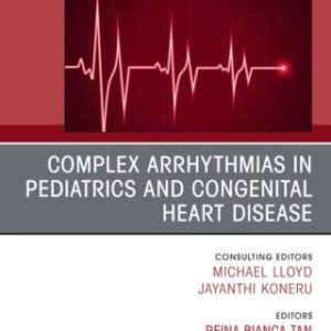 Complex Arrhythmias in Pediatrics and Congenital Heart Disease, An Issue of Cardiac Electrophysiology Clinics (Original PDF from Publisher)