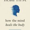 Head First : How The Mind Heals The Body (EPUB)