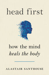 Head First : How The Mind Heals The Body (EPUB)