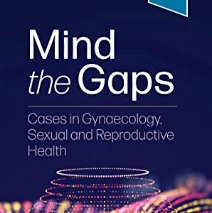 Mind the Gaps: Cases in Gynaecology, Sexual and Reproductive Health (True PDF)