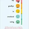 Say Goodbye to Emotional Eating: 100 Renewing Exercises to Help You Break Free from the Control of Food (Original PDF from Publisher)