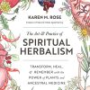 The Art & Practice of Spiritual Herbalism: Transform, Heal, and Remember with the Power of Plants and Ancestral Medicine (Original PDF from Publisher)