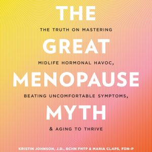 The Great Menopause Myth: The Truth on Mastering Midlife Hormonal Mayhem, Beating Uncomfortable Symptoms, and Aging to Thrive (Original PDF from Publisher)