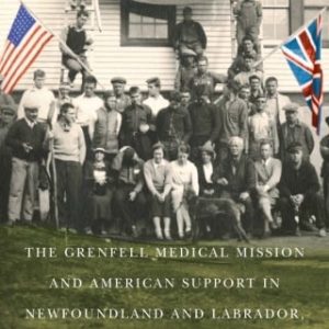 The Grenfell Medical Mission and American Support in Newfoundland and Labrador, 1890s-1940s, 3rd Edition (Original PDF from Publisher)