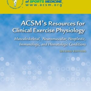 ACSM’s Resources for Clinical Exercise Physiology: Musculoskeletal, Neuromuscular, Neoplastic, Immunologic and Hematologic Conditions (ACSMs Resources for the Clinical Exercise Physiology), 2nd Edition (EPUB)