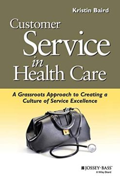 Customer Service in Health Care: A Grassroots Approach to Creating a Culture of Service Excellence (Original PDF from Publisher)