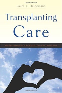 Transplanting Care: Shifting Commitments in Health and Care in the United States (Critical Issues in Health and Medicine) (PDF)