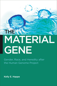 The Material Gene: Gender, Race, and Heredity after the Human Genome Project (Biopolitics: Medicine, Technoscience, and Health in the 21st Century)
