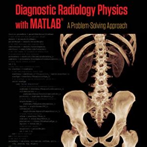 Diagnostic Radiology Physics with MATLAB®: A Problem-Solving Approach (Series in Medical Physics and Biomedical Engineering) (Original PDF from Publisher)
