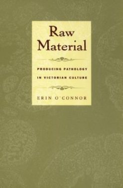 Raw Material: Producing Pathology in Victorian Culture