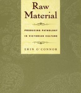 Raw Material: Producing Pathology in Victorian Culture