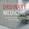 Ordinary Medicine: Extraordinary Treatments, Longer Lives, and Where to Draw the Line