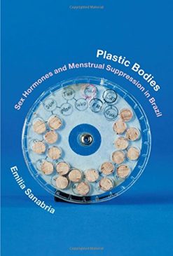 Plastic Bodies: Sex Hormones and Menstrual Suppression in Brazil (Experimental Futures)
