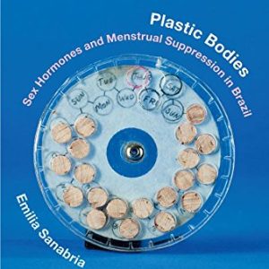 Plastic Bodies: Sex Hormones and Menstrual Suppression in Brazil (Experimental Futures)