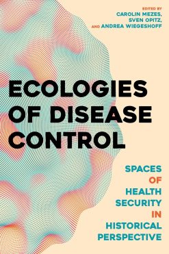 Ecologies of Disease Control: Spaces of Health Security in Historical Perspective (EPUB)