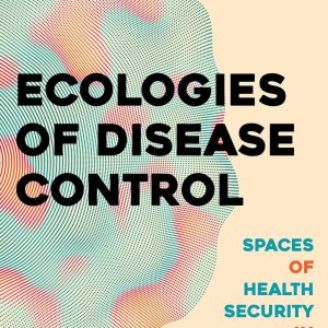 Ecologies of Disease Control: Spaces of Health Security in Historical Perspective (EPUB)