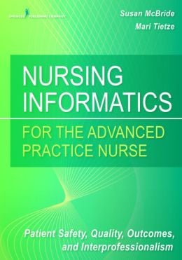 Nursing Informatics for the Advanced Practice Nurse: Patient Safety, Quality, Outcomes, and Interprofessionalism