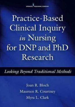 Practice-Based Clinical Inquiry in Nursing: Looking Beyond Traditional Methods for PhD and DNP Research
