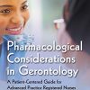 Pharmacological Considerations in Gerontology: A Patient-Centered Guide for Advanced Practice Registered Nurses and Related Health Professions (Original PDF from Publisher)