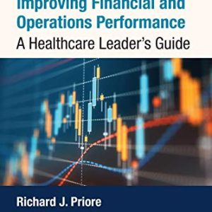 Improving Financial and Operations Performance: A Healthcare Leader’s Guide (Original PDF from Publisher)