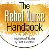 The Rebel Nurse Handbook: Inspirational Stories by Shift Disruptors (Original PDF from Publisher)