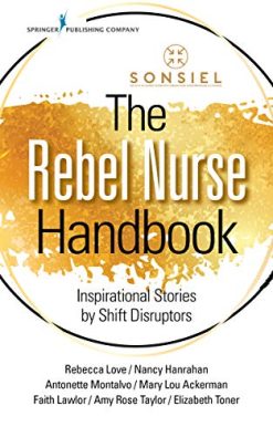 The Rebel Nurse Handbook: Inspirational Stories by Shift Disruptors (Original PDF from Publisher)